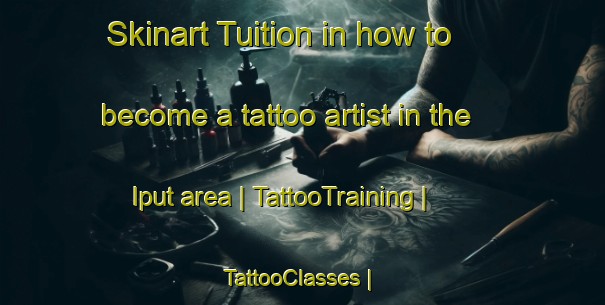Skinart Tuition in how to become a tattoo artist in the Iput area | TattooTraining | TattooClasses | SkinartTraining-Russian Federation